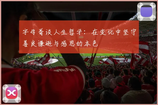 字母哥谈人生哲学：在变化中坚守善良谦逊与感恩的本色